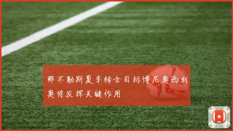 那不勒斯夏季转会目标博尼奥西利奥将发挥关键作用