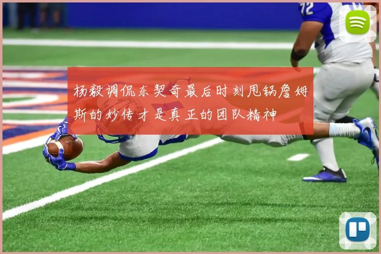 杨毅调侃东契奇最后时刻甩锅詹姆斯的妙传才是真正的团队精神